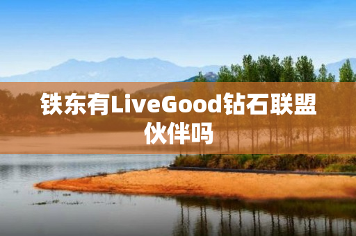 铁东有LiveGood钻石联盟伙伴吗