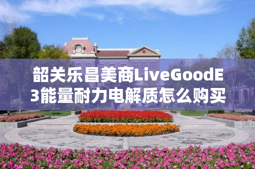 韶关乐昌美商LiveGoodE3能量耐力电解质怎么购买