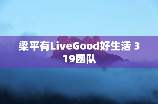 梁平有LiveGood好生活 319团队