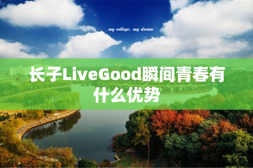 长子LiveGood瞬间青春有什么优势