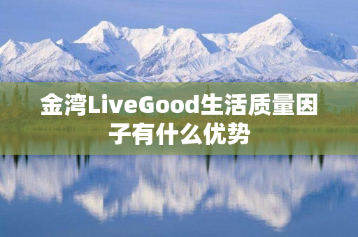 金湾LiveGood生活质量因子有什么优势