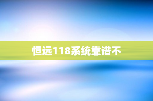 恒远118系统靠谱不