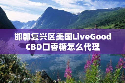 邯郸复兴区美国LiveGoodCBD口香糖怎么代理