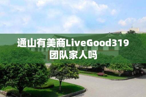 通山有美商LiveGood319团队家人吗