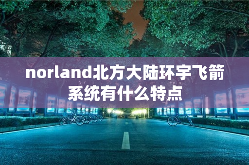 norland北方大陆环宇飞箭系统有什么特点