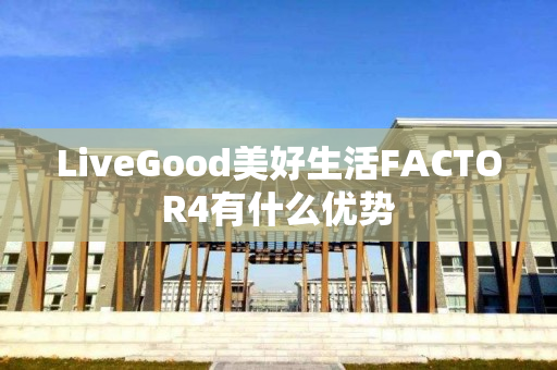 LiveGood美好生活FACTOR4有什么优势