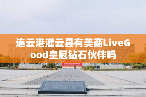 连云港灌云县有美商LiveGood皇冠钻石伙伴吗