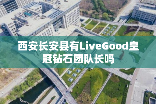 西安长安县有LiveGood皇冠钻石团队长吗