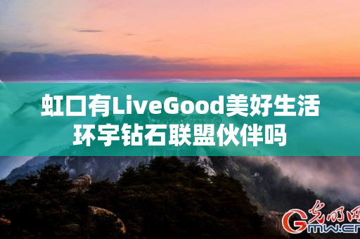 虹口有LiveGood美好生活环宇钻石联盟伙伴吗