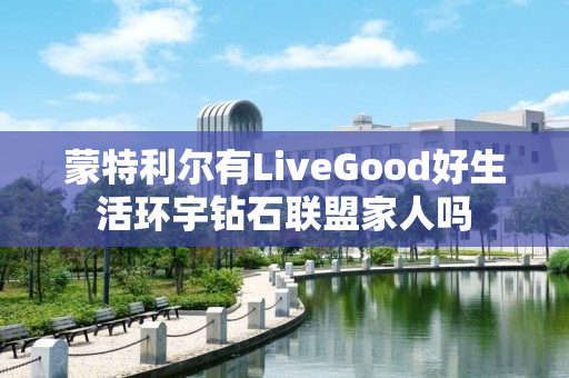 蒙特利尔有LiveGood好生活环宇钻石联盟家人吗