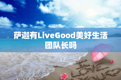 萨迦有LiveGood美好生活团队长吗