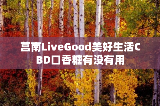 莒南LiveGood美好生活CBD口香糖有没有用