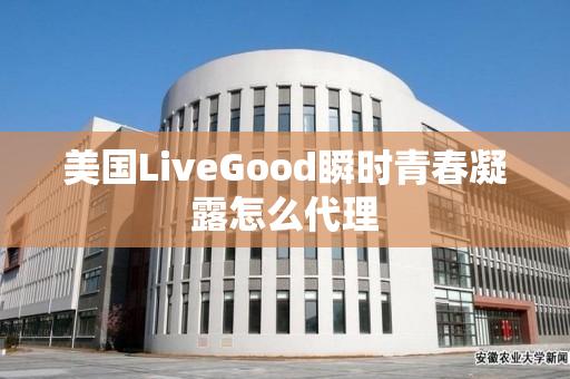 美国LiveGood瞬时青春凝露怎么代理