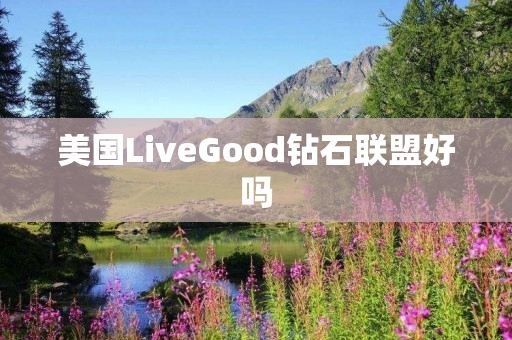 美国LiveGood钻石联盟好吗