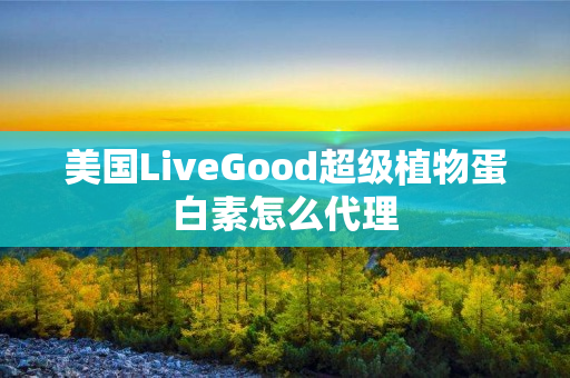 美国LiveGood超级植物蛋白素怎么代理