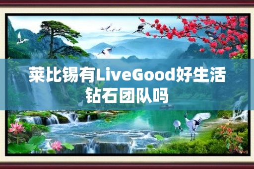 莱比锡有LiveGood好生活钻石团队吗