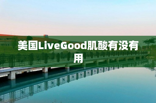 美国LiveGood肌酸有没有用