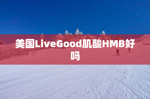 美国LiveGood肌酸HMB好吗