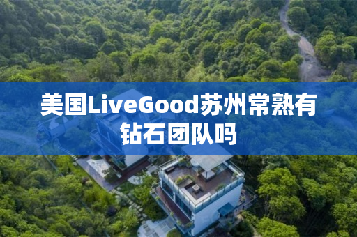 美国LiveGood苏州常熟有钻石团队吗