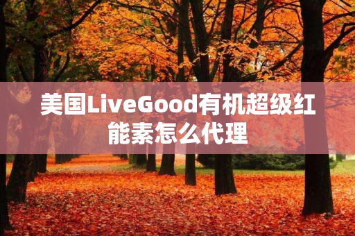 美国LiveGood有机超级红能素怎么代理