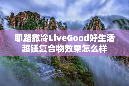 耶路撒冷LiveGood好生活超镁复合物效果怎么样