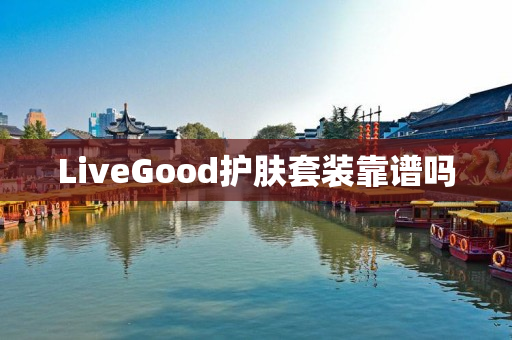 LiveGood护肤套装靠谱吗