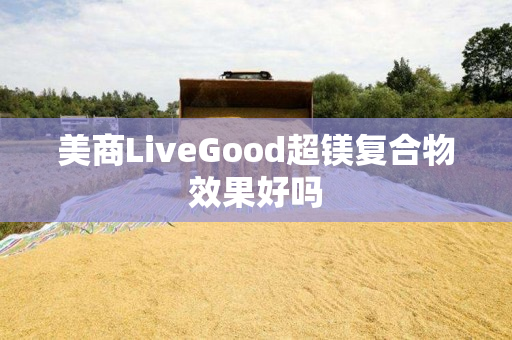 美商LiveGood超镁复合物效果好吗