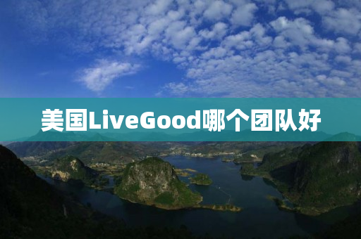 美国LiveGood哪个团队好