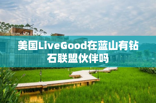 美国LiveGood在蓝山有钻石联盟伙伴吗