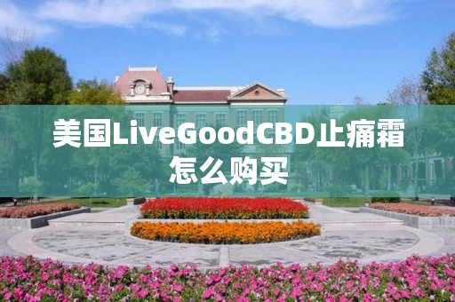 美国LiveGoodCBD止痛霜怎么购买