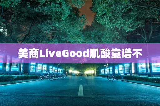 美商LiveGood肌酸靠谱不