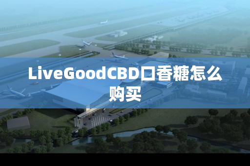 LiveGoodCBD口香糖怎么购买