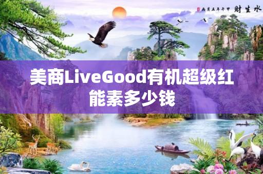 美商LiveGood有机超级红能素多少钱