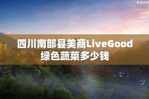 四川南部县美商LiveGood绿色蔬菜多少钱