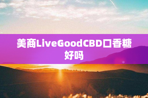 美商LiveGoodCBD口香糖好吗