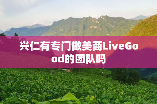 兴仁有专门做美商LiveGood的团队吗