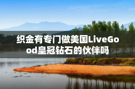 织金有专门做美国LiveGood皇冠钻石的伙伴吗