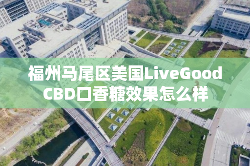 福州马尾区美国LiveGoodCBD口香糖效果怎么样