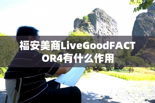 福安美商LiveGoodFACTOR4有什么作用