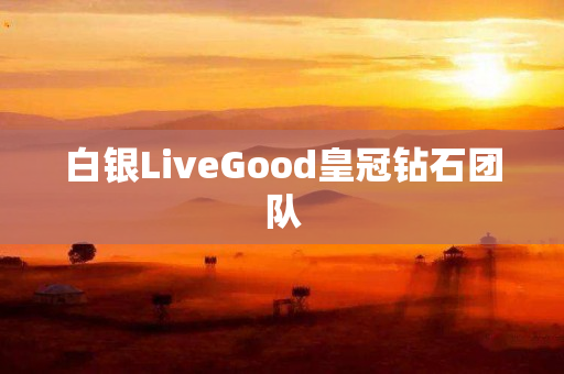 白银LiveGood皇冠钻石团队