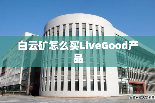 白云矿怎么买LiveGood产品