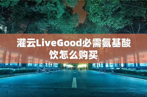 灌云LiveGood必需氨基酸饮怎么购买