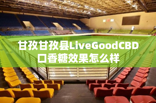 甘孜甘孜县LiveGoodCBD口香糖效果怎么样