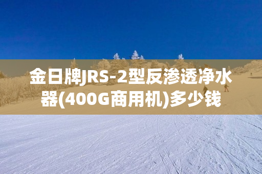 金日牌JRS-2型反渗透净水器(400G商用机)多少钱