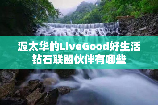 渥太华的LiveGood好生活钻石联盟伙伴有哪些