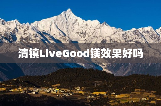 清镇LiveGood镁效果好吗