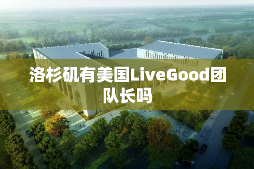 洛杉矶有美国LiveGood团队长吗