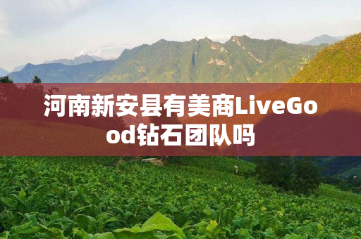 河南新安县有美商LiveGood钻石团队吗