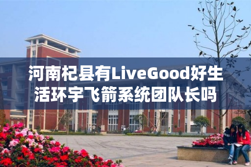 河南杞县有LiveGood好生活环宇飞箭系统团队长吗