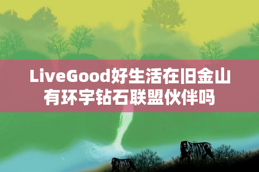 LiveGood好生活在旧金山有环宇钻石联盟伙伴吗